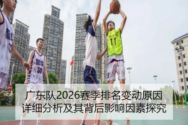 广东队2026赛季排名变动原因详细分析及其背后影响因素探究