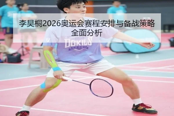 李昊桐2026奥运会赛程安排与备战策略全面分析